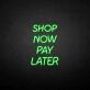 Shop Now Pay Later LED Neon Sign