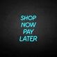 Shop Now Pay Later LED Neon Sign