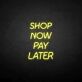 Shop Now Pay Later LED Neon Sign