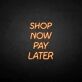 Shop Now Pay Later LED Neon Sign