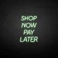 Shop Now Pay Later LED Neon Sign