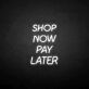 Shop Now Pay Later LED Neon Sign