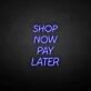 Shop Now Pay Later LED Neon Sign