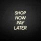 Shop Now Pay Later LED Neon Sign