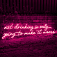 Not Drinking Is Only Going to Make It Worse LED Neon Sign