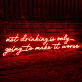 Not Drinking Is Only Going to Make It Worse LED Neon Sign