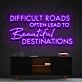 Difficult Roads Often Lead to Beautiful Destinations LED Neon Sign