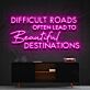 Difficult Roads Often Lead to Beautiful Destinations LED Neon Sign