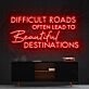 Difficult Roads Often Lead to Beautiful Destinations LED Neon Sign