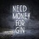 Need Money For Gin Neon Sign perfect for bars and fun spaces