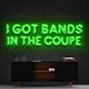 I Got Bands in the Coupe LED Neon Sign