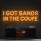 I Got Bands in the Coupe LED Neon Sign