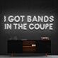 I Got Bands in the Coupe LED Neon Sign