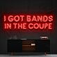 I Got Bands in the Coupe LED Neon Sign