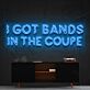 I Got Bands in the Coupe LED Neon Sign