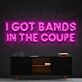 I Got Bands in the Coupe LED Neon Sign
