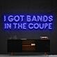 I Got Bands in the Coupe LED Neon Sign