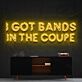 I Got Bands in the Coupe LED Neon Sign