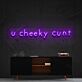 U Cheeky Cunt LED Neon Sign