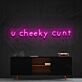 U Cheeky Cunt LED Neon Sign