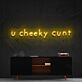 U Cheeky Cunt LED Neon Sign