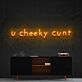 U Cheeky Cunt LED Neon Sign