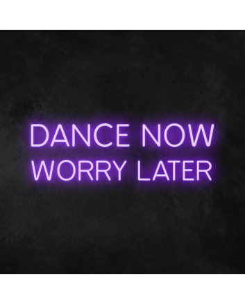 &#39;Dance Now Worry Later&#39; Neon Sign
