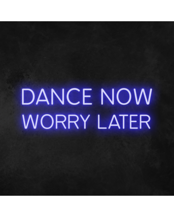 &#39;Dance Now Worry Later&#39; Neon Sign