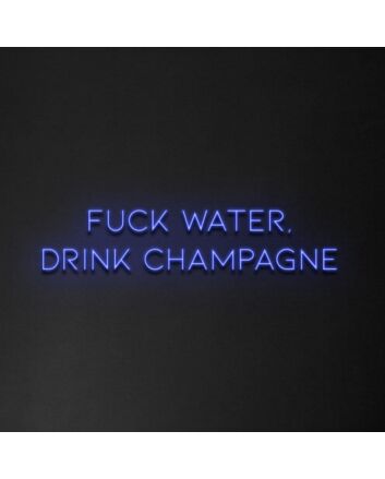 &#39;Fuck Water, Drink Champagne&#39; Neon Sign
