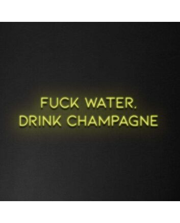&#39;Fuck Water, Drink Champagne&#39; Neon Sign