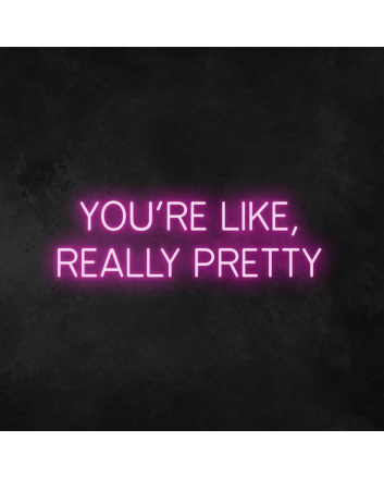 &#39;You&#39;re Like, Really Pretty&#39; Neon Sign