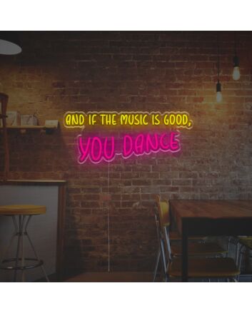And If The Music Is Good You Dance LED Neon Sign