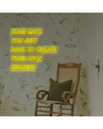 Some Days You Just Have To Create Your Own Sunshine LED Neon Sign