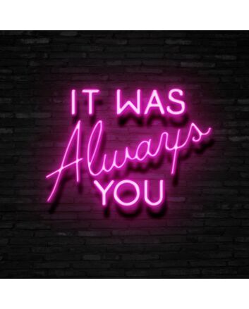 It Was Always You Neon Sign