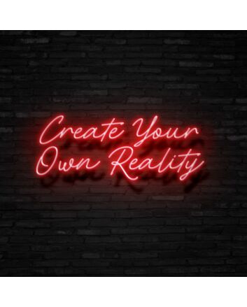 Create Your Own Reality Neon Sign
