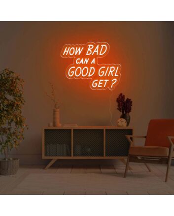 How Bad Can A Good Girl Get LED Neon Sign