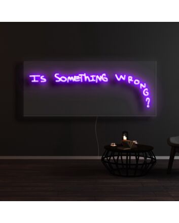 Is Something Wrong Neon Sign