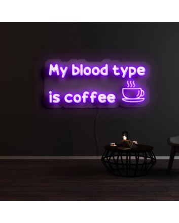 My Blood Type Is Coffee Neon Sign