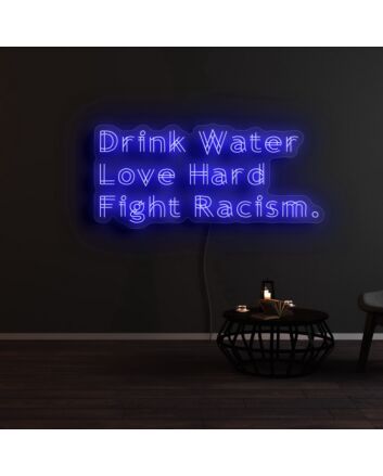 Drink Water Love Hard Fight Racism Neon Sign