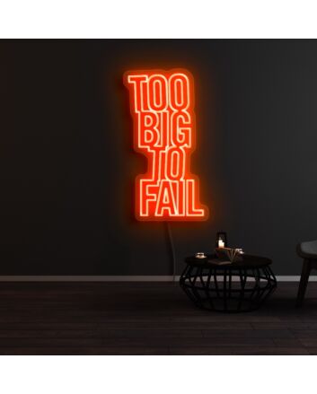 Too Big To Fail Neon Sign