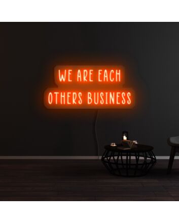 We Are Each Others Business Neon Sign