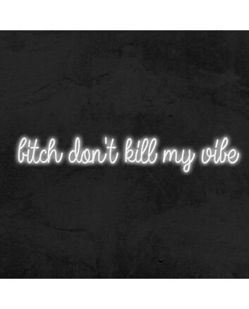 Bitch Dont Kill My Vibe Neon Sign