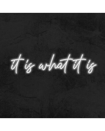 It Is What It Is Neon Sign