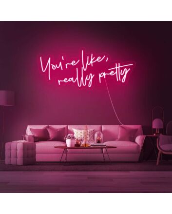 Youre Like Really Pretty V1 Neon Sign