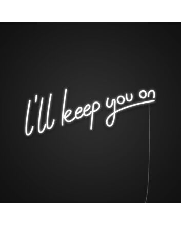 Ill Keep On You Neon Sign