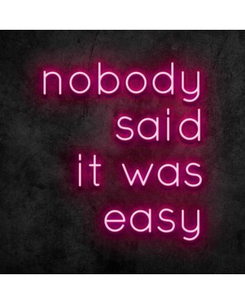 Nobody Said It Was Easy Neon Sign