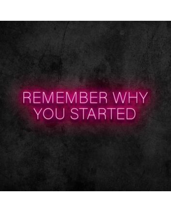 Remember Why You Started Neon Sign