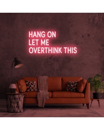 Hang On Let Me Overthink This Neon Sign