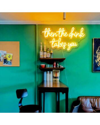 Then The Drink Takes You Neon Sign
