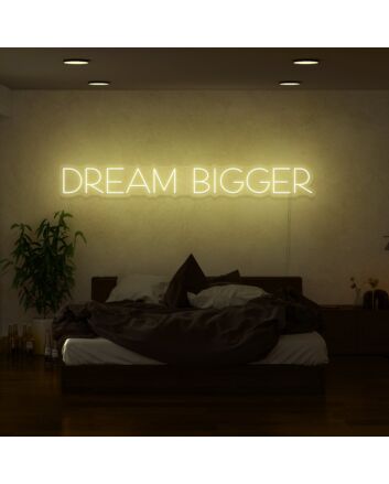 Dream Bigger Neon Sign